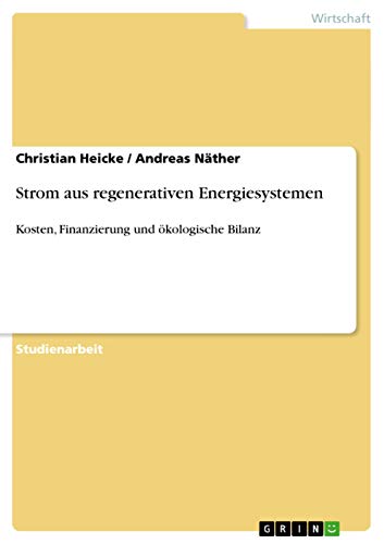 Strom aus regenerativen Energiesystemen: Kosten, Finanzierung und ökologische Bilanz