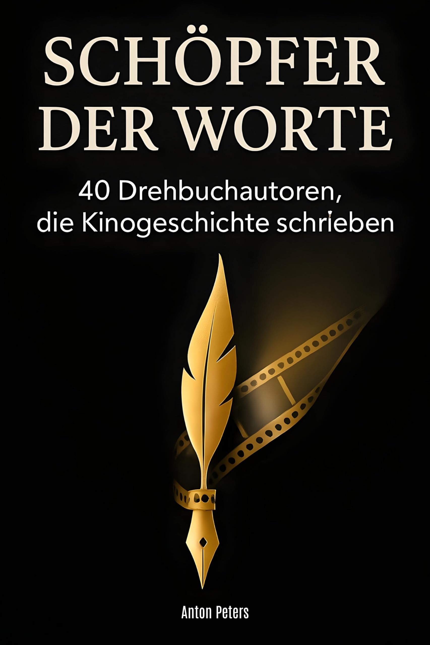 Schöpfer der Worte: 40 Drehbuchautoren, die Kinogeschichte schrieben