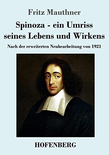Spinoza - ein Umriss seines Lebens und Wirkens: Nach der erweiterten Neubearbeitung von 1921