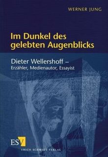 Im Dunkel des gelebten Augenblicks. Dieter Wellershoff - Erzähler, Medienautor, Essayist