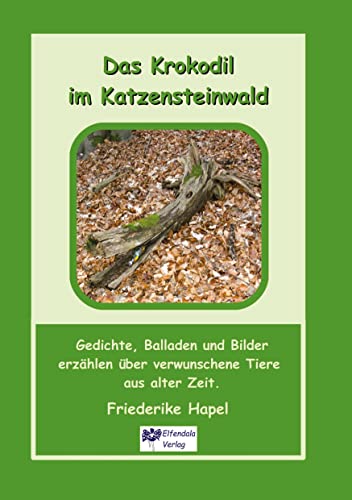 Das Krokodil im Katzensteinwald: Gedichte, Balladen und Bilder erzählen aus verwunschener Zeit