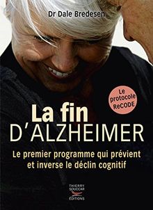 La fin d'Alzheimer : le premier programme qui prévient et inverse le déclin cognitif : le protocole ReCODE