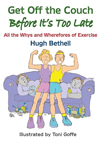 Get off the couch, before it's too late!: All the Whys and Wherefores of Exercise