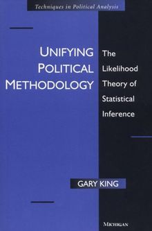 Unifying Political Methodology: The Likelihood Theory of Statistical Inference (Political Analysis)