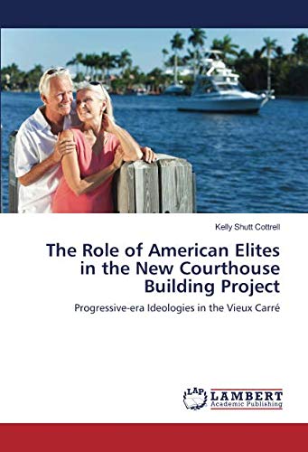 The Role of American Elites in the New Courthouse Building Project: Progressive-era Ideologies in the Vieux Carré