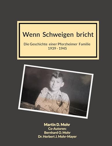 Wenn Schweigen bricht: Die Geschichte einer Pforzheimer Familie 1939 - 1945