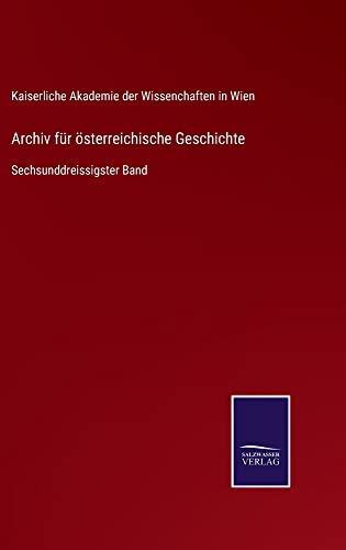 Archiv für österreichische Geschichte: Sechsunddreissigster Band