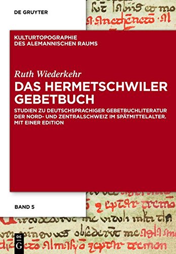 Das Hermetschwiler Gebetbuch: Studien zu deutschsprachiger Gebetbuchliteratur der Nord- und Zentralschweiz im Spätmittelalter. Mit einer Edition (Kulturtopographie des alemannischen Raums, Band 5)