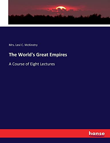 The World's Great Empires: A Course of Eight Lectures