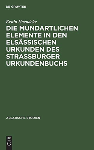 Die mundartlichen Elemente in den elsässischen Urkunden des Strassburger Urkundenbuchs (Alsatische Studien, 5, Band 5)