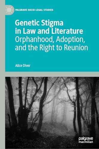 Genetic Stigma in Law and Literature: Orphanhood, Adoption, and the Right to Reunion (Palgrave Socio-Legal Studies)
