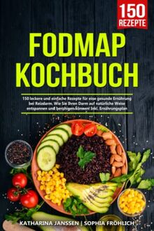 Fodmap Kochbuch: 150 leckere und einfache Rezepte für eine gesunde Ernährung bei Reizdarm. Wie Sie Ihren Darm auf natürliche Weise entspannen und beruhigen können! Inkl. Ernährungsplan