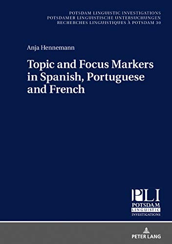Topic and Focus Markers in Spanish, Portuguese and French (Potsdam Linguistic Investigations, Band 30)