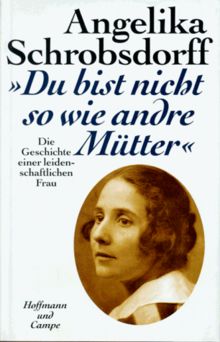 Du bist nicht so wie andre Mütter. Die Geschichte einer leidenschaftlichen Frau