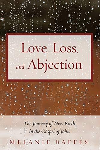 Love, Loss, and Abjection: The Journey of New Birth in the Gospel of John