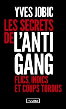 Les secrets de l'antigang : flics, indics et coups tordus