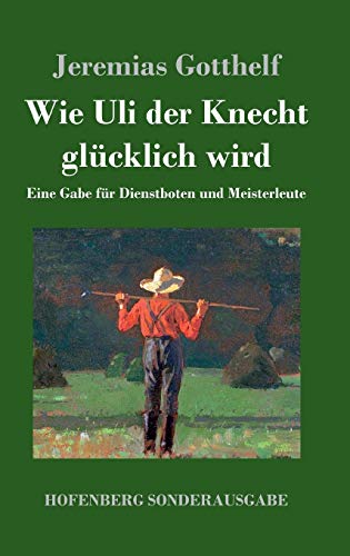 Wie Uli der Knecht glücklich wird: Eine Gabe für Dienstboten und Meisterleute