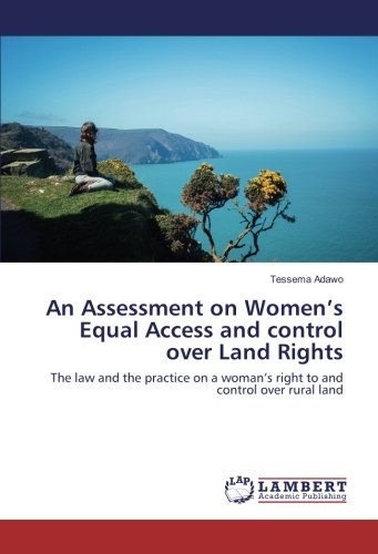 An Assessment on Women’s Equal Access and control over Land Rights: The law and the practice on a woman’s right to and control over rural land