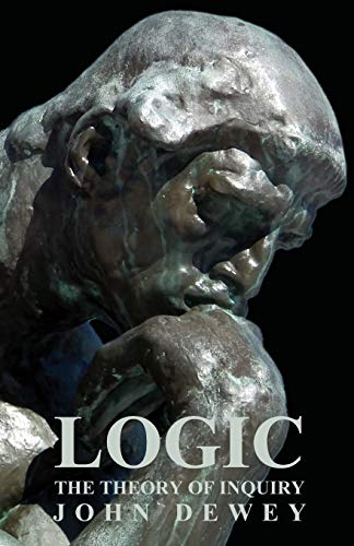John Dewey Dewey, J, Logic - The Theory Of Inquiry