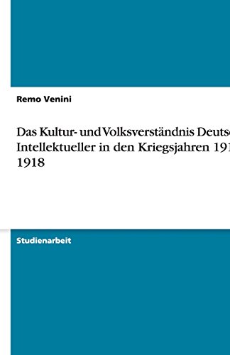 Das Kultur- und Volksverständnis Deutscher Intellektueller in den Kriegsjahren 1914 - 1918