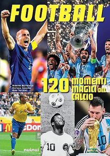 Football. 120 momenti magici del calcio