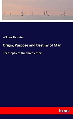 Origin, Purpose and Destiny of Man: Philosophy of the three ethers