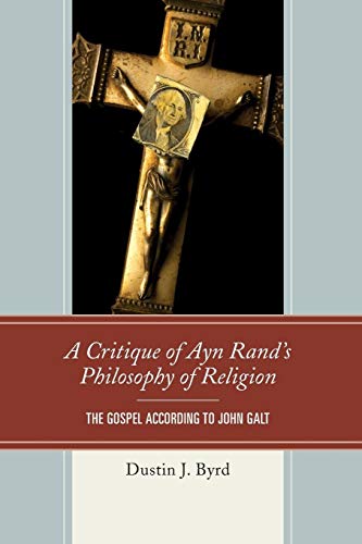 Dustin Byrd A Critique Of Ayn Rand's Philosophy Of Religion, The Gospel According To John Galt