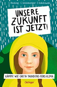 Unsere Zukunft ist jetzt!: Kämpfe wie Greta Thunberg fürs Klima