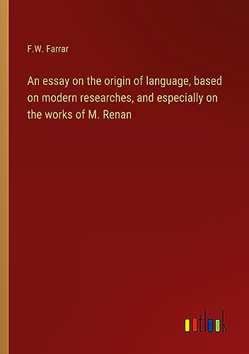 An essay on the origin of language, based on modern researches, and especially on the works of M. Renan