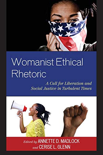 Womanist Ethical Rhetoric: A Call for Liberation and Social Justice in Turbulent Times (Rhetoric, Race, and Religion)