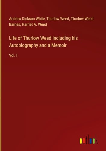 Life of Thurlow Weed Including his Autobiography and a Memoir: Vol. I
