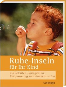 Ruhe-Inseln für Ihr Kind. Mit leichten Übungen zu Entspannung und Konzentration