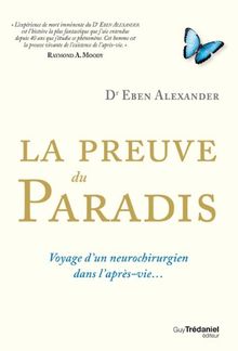 La preuve du paradis : voyage d'un neurochirurgien dans l'après-vie...