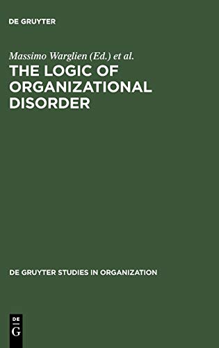 The Logic of Organizational Disorder (de Gruyter Studies in Organization, 66)