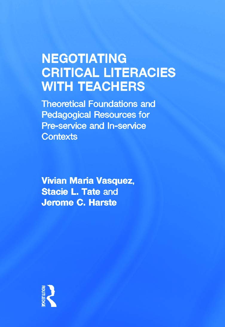 Negotiating Critical Literacies with Teachers: Theoretical Foundations and Pedagogical Resources for Pre-Service and In-Service Contexts