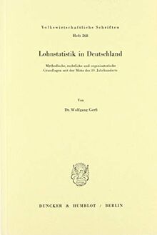 Lohnstatistik in Deutschland.: Methodische, rechtliche und organisatorische Grundlagen seit der Mitte des 19. Jahrhunderts. (Volkswirtschaftliche Schriften)