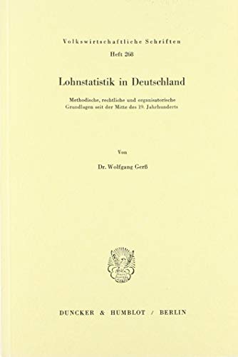 Lohnstatistik in Deutschland.: Methodische, rechtliche und organisatorische Grundlagen seit der Mitte des 19. Jahrhunderts. (Volkswirtschaftliche Schriften)