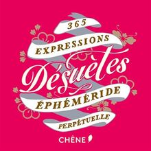 365 expressions désuètes : éphéméride perpétuelle