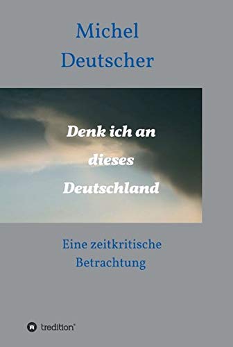 Denk ich an dieses Deutschland !: Eine zeitkritische Betrachtung