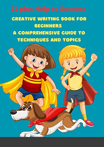 Creative Writing Book for Beginners: A Comprehensive Guide to Techniques and Topics: null