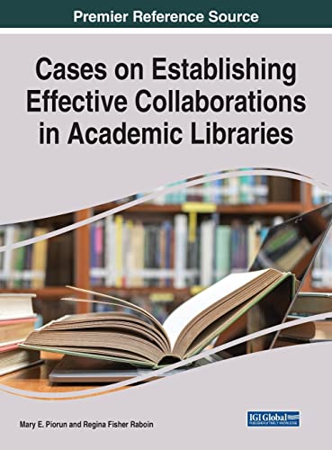 Cases on Establishing Effective Collaborations in Academic Libraries (Advances in Library and Information Science)