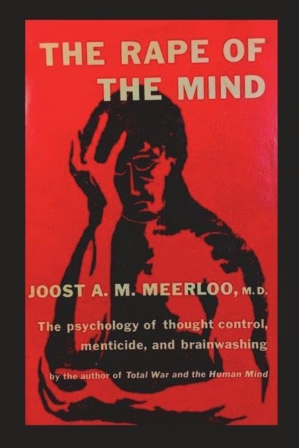Meerloo, Joost A. M. The Rape Of The Mind, The Psychology Of Thought Control, Menticide, And Brainwashing