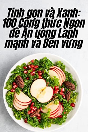 Tinh g¿n và Xanh: 100 Công th¿c Ngon ¿¿ ¿n u¿ng Lành m¿nh và B¿n v¿ng