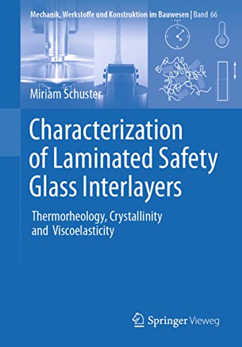 Characterization of Laminated Safety Glass Interlayers: Thermorheology, Crystallinity and Viscoelasticity (Mechanik, Werkstoffe und Konstruktion im Bauwesen, 66, Band 66)