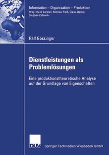 Dienstleistungen als Problemlösungen: Eine produktionstheoretische Analyse auf der Grundlage von Eigenschaften (Information - Organisation - Produktion) (German Edition)