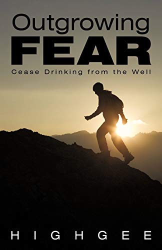 Outgrowing Fear: Cease Drinking from the Well