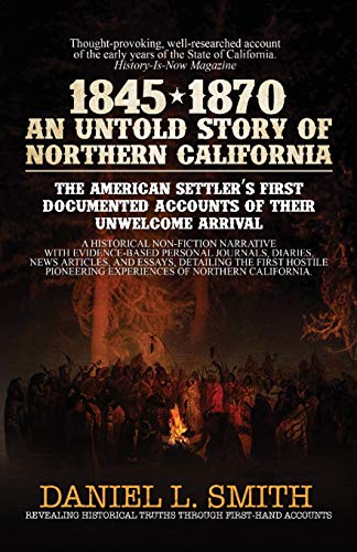 1845-1870 An Untold Story of Northern California: The American Settler's First Documented Accounts of their Unwelcome Arrival
