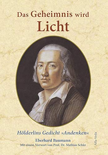 Das Geheimnis wird Licht: Friedrich Hölderlins Gedicht »Andenken«