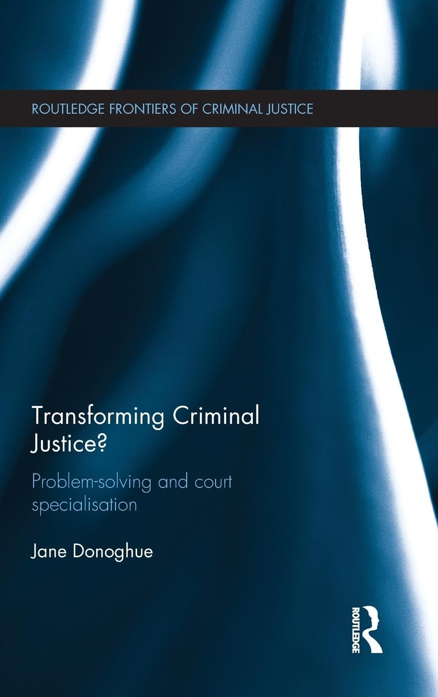 Transforming Criminal Justice?: Problem-Solving and Court Specialisation (Routledge frontiers of criminal justice, 17, Band 17)