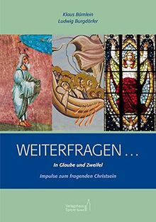 Weiterfragen ... In Glaube und Zweifel: Impulse zum fragenden Christsein